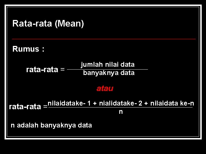 Rata-rata (Mean) Rumus : rata-rata = jumlah nilai data banyaknya data atau rata-rata =nilaidatake-