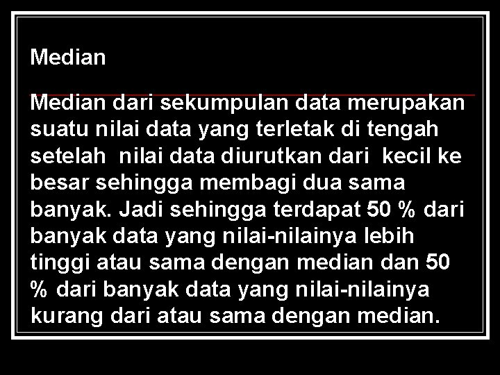 Median dari sekumpulan data merupakan suatu nilai data yang terletak di tengah setelah nilai