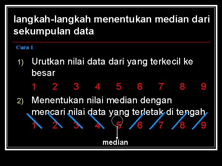 langkah-langkah menentukan median dari sekumpulan data Cara 1 1) 2) Urutkan nilai data dari