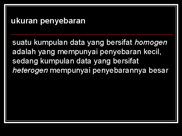 ukuran penyebaran suatu kumpulan data yang bersifat homogen adalah yang mempunyai penyebaran kecil, sedang