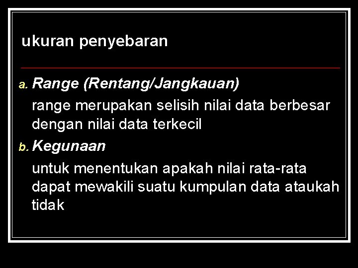 ukuran penyebaran a. Range (Rentang/Jangkauan) range merupakan selisih nilai data berbesar dengan nilai data