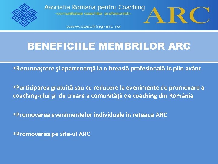 BENEFICIILE MEMBRILOR ARC §Recunoaştere şi apartenenţă la o breaslă profesională în plin avânt §Participarea