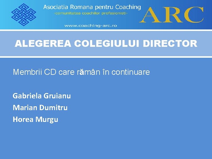 ALEGEREA COLEGIULUI DIRECTOR Membrii CD care rămân în continuare Gabriela Gruianu Marian Dumitru Horea