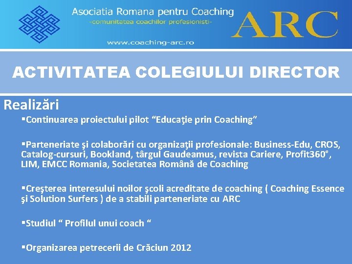 ACTIVITATEA COLEGIULUI DIRECTOR Realizări §Continuarea proiectului pilot “Educaţie prin Coaching” §Parteneriate şi colaborări cu