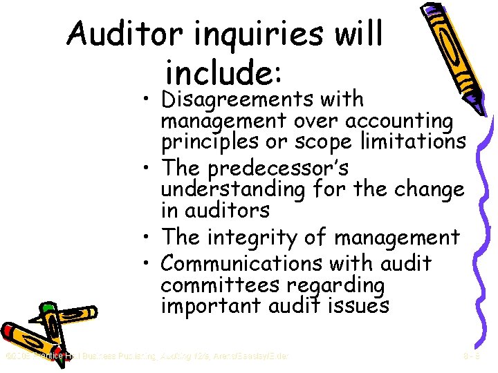 Auditor inquiries will include: • Disagreements with management over accounting principles or scope limitations