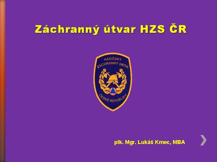 Záchranný útvar HZS ČR plk. Mgr. Lukáš Kmec, MBA 