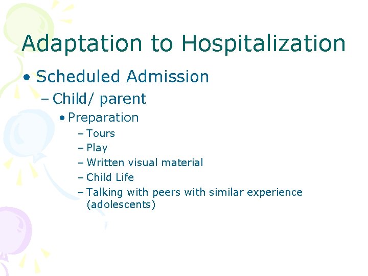 Adaptation to Hospitalization • Scheduled Admission – Child/ parent • Preparation – Tours –