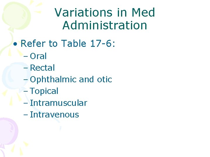 Variations in Med Administration • Refer to Table 17 -6: – Oral – Rectal