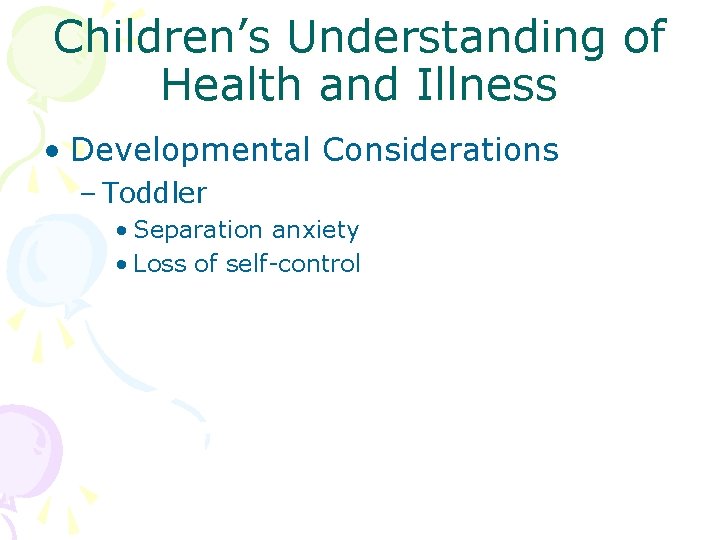 Children’s Understanding of Health and Illness • Developmental Considerations – Toddler • Separation anxiety