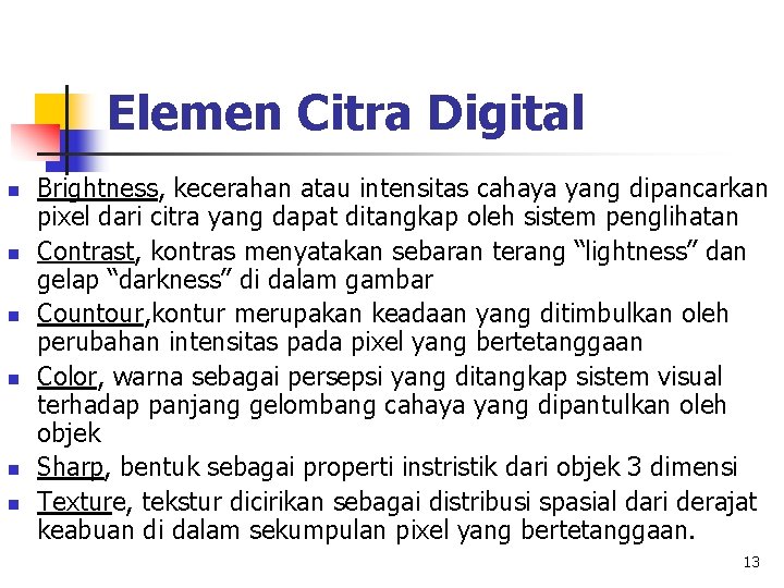 Elemen Citra Digital n n n Brightness, kecerahan atau intensitas cahaya yang dipancarkan pixel