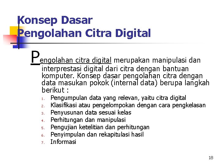 Konsep Dasar Pengolahan Citra Digital Pengolahan citra digital merupakan manipulasi dan interprestasi digital dari