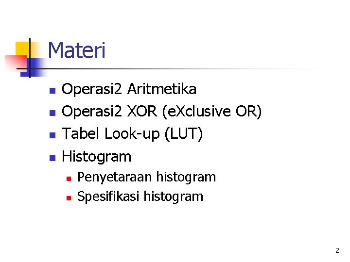 Materi n n Operasi 2 Aritmetika Operasi 2 XOR (e. Xclusive OR) Tabel Look-up