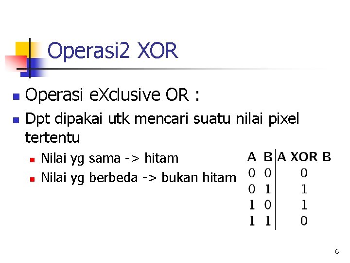Operasi 2 XOR n n Operasi e. Xclusive OR : Dpt dipakai utk mencari