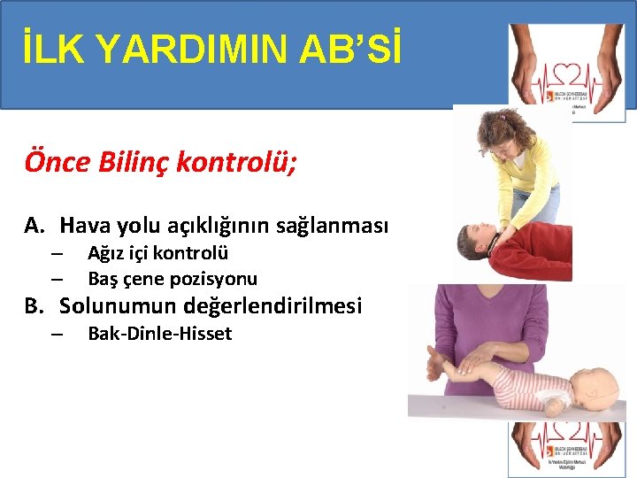 İLK YARDIMIN AB’Sİ Önce Bilinç kontrolü; A. Hava yolu açıklığının sağlanması – – Ağız İLK YARDIMIN AB’Sİ Önce Bilinç kontrolü; A. Hava yolu açıklığının sağlanması – – Ağız