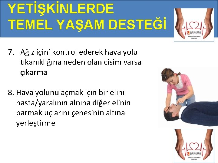 YETİŞKİNLERDE TEMEL YAŞAM DESTEĞİ 7. Ağız içini kontrol ederek hava yolu tıkanıklığına neden olan YETİŞKİNLERDE TEMEL YAŞAM DESTEĞİ 7. Ağız içini kontrol ederek hava yolu tıkanıklığına neden olan