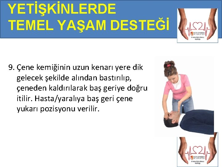 YETİŞKİNLERDE TEMEL YAŞAM DESTEĞİ 9. Çene kemiğinin uzun kenarı yere dik gelecek şekilde alından YETİŞKİNLERDE TEMEL YAŞAM DESTEĞİ 9. Çene kemiğinin uzun kenarı yere dik gelecek şekilde alından