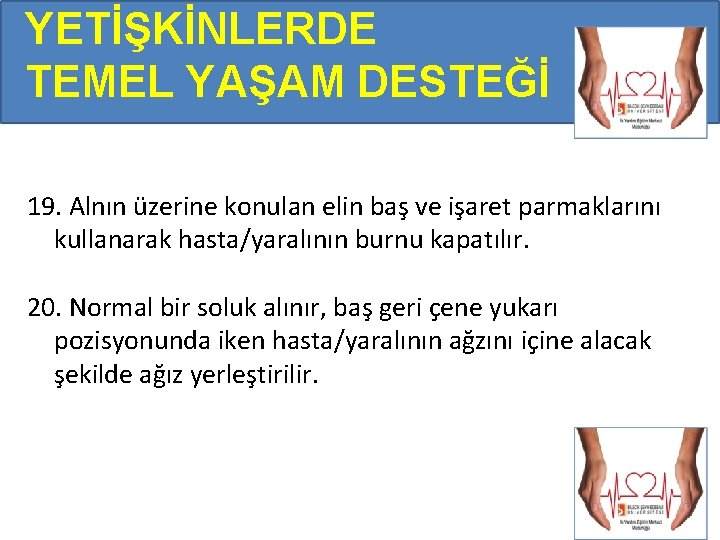 YETİŞKİNLERDE TEMEL YAŞAM DESTEĞİ 19. Alnın üzerine konulan elin baş ve işaret parmaklarını kullanarak YETİŞKİNLERDE TEMEL YAŞAM DESTEĞİ 19. Alnın üzerine konulan elin baş ve işaret parmaklarını kullanarak