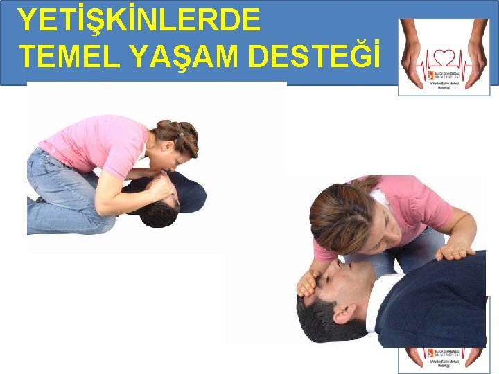 YETİŞKİNLERDE TEMEL YAŞAM DESTEĞİ YETİŞKİNLERDE TEMEL YAŞAM DESTEĞİ