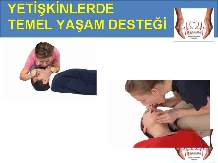 YETİŞKİNLERDE TEMEL YAŞAM DESTEĞİ YETİŞKİNLERDE TEMEL YAŞAM DESTEĞİ