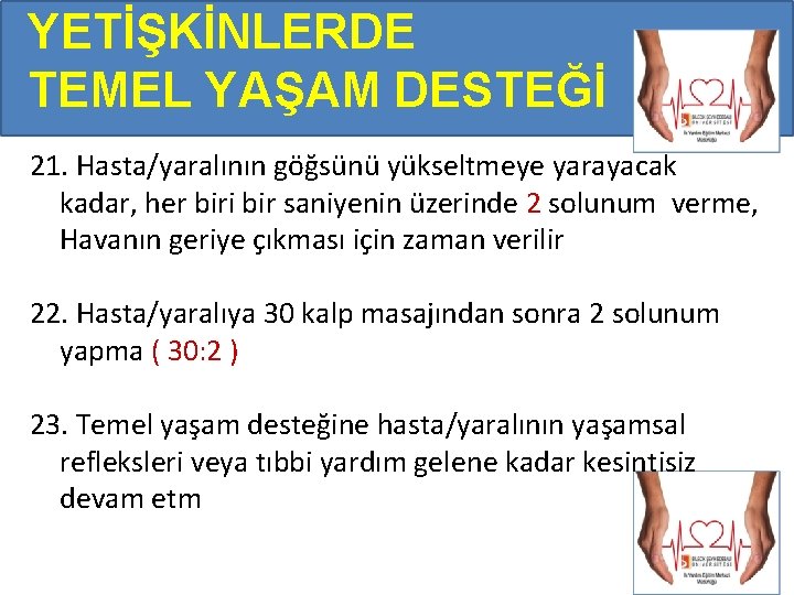 YETİŞKİNLERDE TEMEL YAŞAM DESTEĞİ 21. Hasta/yaralının göğsünü yükseltmeye yarayacak kadar, her biri bir saniyenin YETİŞKİNLERDE TEMEL YAŞAM DESTEĞİ 21. Hasta/yaralının göğsünü yükseltmeye yarayacak kadar, her biri bir saniyenin