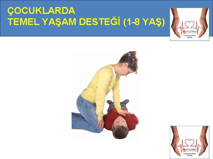 ÇOCUKLARDA TEMEL YAŞAM DESTEĞİ (1 -8 YAŞ) ÇOCUKLARDA TEMEL YAŞAM DESTEĞİ (1 -8 YAŞ)