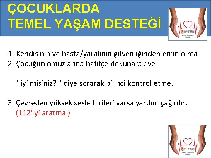 ÇOCUKLARDA TEMEL YAŞAM DESTEĞİ 1. Kendisinin ve hasta/yaralının güvenliğinden emin olma 2. Çocuğun omuzlarına ÇOCUKLARDA TEMEL YAŞAM DESTEĞİ 1. Kendisinin ve hasta/yaralının güvenliğinden emin olma 2. Çocuğun omuzlarına
