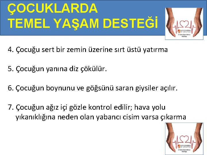 ÇOCUKLARDA TEMEL YAŞAM DESTEĞİ 4. Çocuğu sert bir zemin üzerine sırt üstü yatırma 5. ÇOCUKLARDA TEMEL YAŞAM DESTEĞİ 4. Çocuğu sert bir zemin üzerine sırt üstü yatırma 5.