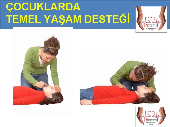 ÇOCUKLARDA TEMEL YAŞAM DESTEĞİ ÇOCUKLARDA TEMEL YAŞAM DESTEĞİ