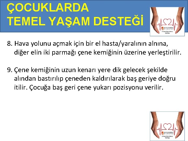 ÇOCUKLARDA TEMEL YAŞAM DESTEĞİ 8. Hava yolunu açmak için bir el hasta/yaralının alnına, diğer ÇOCUKLARDA TEMEL YAŞAM DESTEĞİ 8. Hava yolunu açmak için bir el hasta/yaralının alnına, diğer