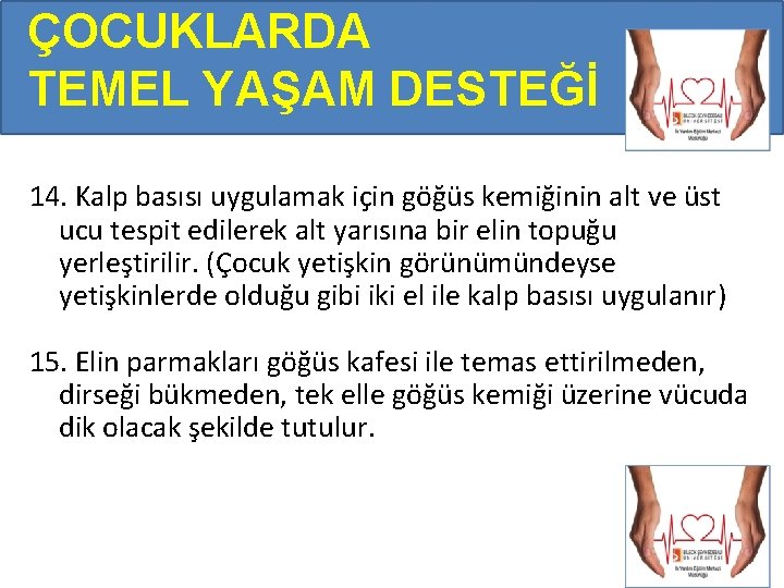 ÇOCUKLARDA TEMEL YAŞAM DESTEĞİ 14. Kalp basısı uygulamak için göğüs kemiğinin alt ve üst ÇOCUKLARDA TEMEL YAŞAM DESTEĞİ 14. Kalp basısı uygulamak için göğüs kemiğinin alt ve üst