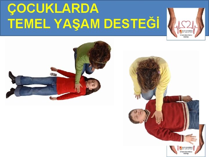 ÇOCUKLARDA TEMEL YAŞAM DESTEĞİ ÇOCUKLARDA TEMEL YAŞAM DESTEĞİ