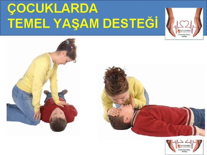 ÇOCUKLARDA TEMEL YAŞAM DESTEĞİ ÇOCUKLARDA TEMEL YAŞAM DESTEĞİ