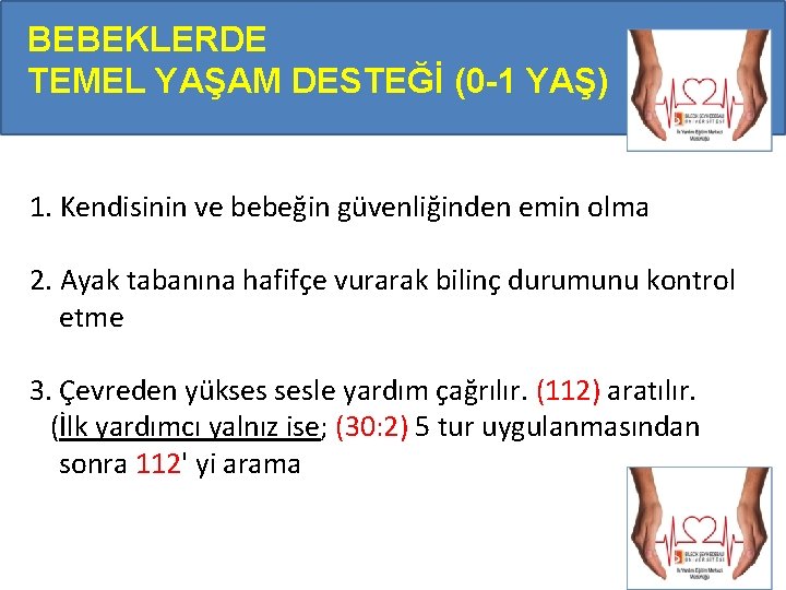 BEBEKLERDE TEMEL YAŞAM DESTEĞİ (0 -1 YAŞ) 1. Kendisinin ve bebeğin güvenliğinden emin olma BEBEKLERDE TEMEL YAŞAM DESTEĞİ (0 -1 YAŞ) 1. Kendisinin ve bebeğin güvenliğinden emin olma