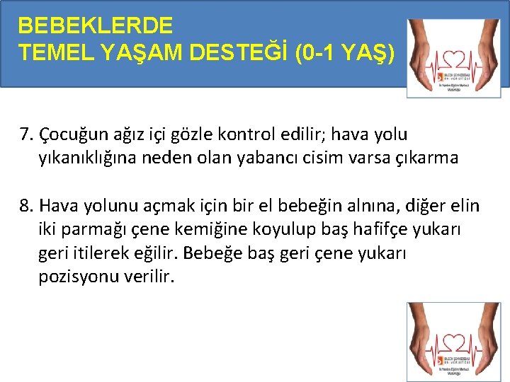 BEBEKLERDE TEMEL YAŞAM DESTEĞİ (0 -1 YAŞ) 7. Çocuğun ağız içi gözle kontrol edilir; BEBEKLERDE TEMEL YAŞAM DESTEĞİ (0 -1 YAŞ) 7. Çocuğun ağız içi gözle kontrol edilir;