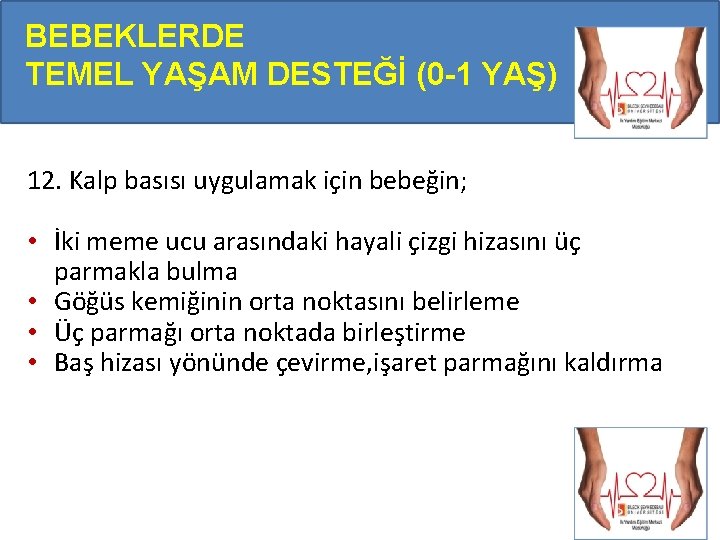 BEBEKLERDE TEMEL YAŞAM DESTEĞİ (0 -1 YAŞ) 12. Kalp basısı uygulamak için bebeğin; • BEBEKLERDE TEMEL YAŞAM DESTEĞİ (0 -1 YAŞ) 12. Kalp basısı uygulamak için bebeğin; •