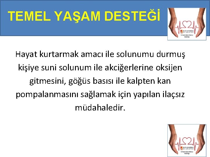 TEMEL YAŞAM DESTEĞİ Hayat kurtarmak amacı ile solunumu durmuş kişiye suni solunum ile akciğerlerine TEMEL YAŞAM DESTEĞİ Hayat kurtarmak amacı ile solunumu durmuş kişiye suni solunum ile akciğerlerine