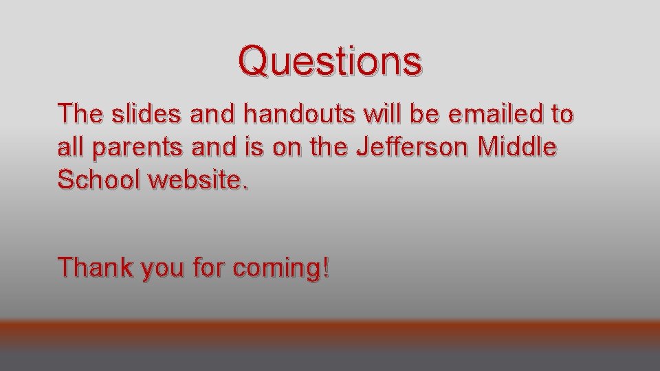 Questions The slides and handouts will be emailed to all parents and is on