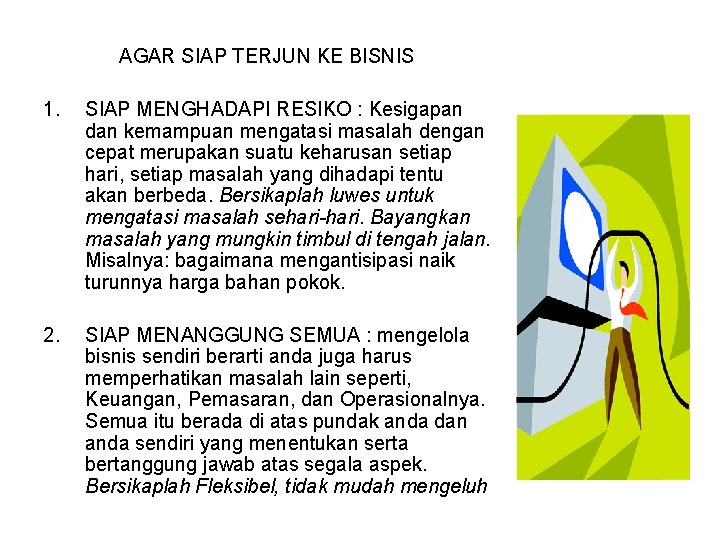 AGAR SIAP TERJUN KE BISNIS 1. SIAP MENGHADAPI RESIKO : Kesigapan dan kemampuan mengatasi