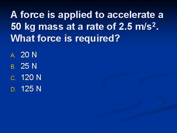 A force is applied to accelerate a 50 kg mass at a rate of A force is applied to accelerate a 50 kg mass at a rate of