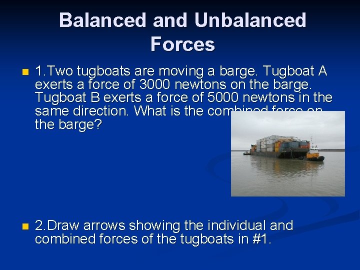 Balanced and Unbalanced Forces n 1. Two tugboats are moving a barge. Tugboat A Balanced and Unbalanced Forces n 1. Two tugboats are moving a barge. Tugboat A