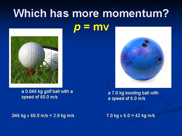 Which has more momentum? p = mv a 0. 046 kg golf ball with Which has more momentum? p = mv a 0. 046 kg golf ball with