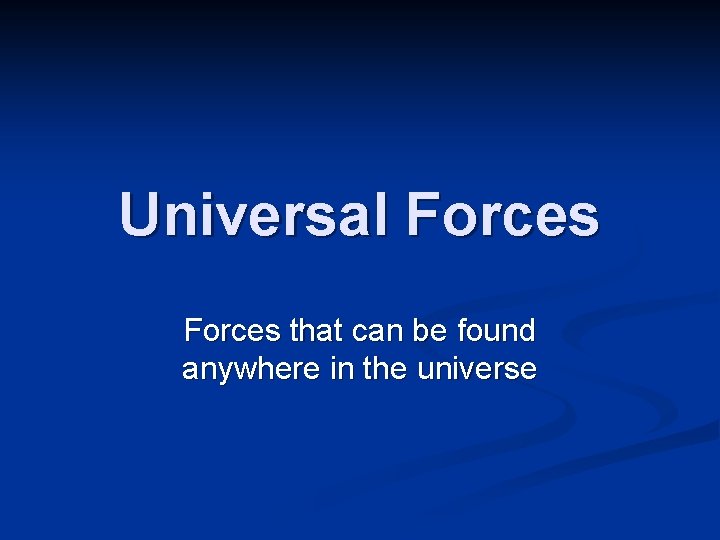 Universal Forces that can be found anywhere in the universe Universal Forces that can be found anywhere in the universe