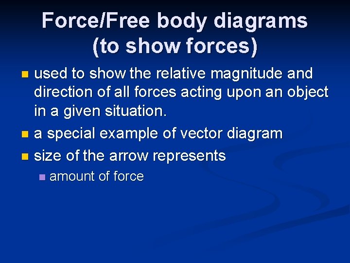 Force/Free body diagrams (to show forces) used to show the relative magnitude and direction Force/Free body diagrams (to show forces) used to show the relative magnitude and direction