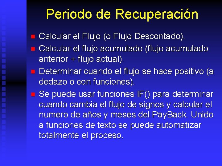 Periodo de Recuperación n n Calcular el Flujo (o Flujo Descontado). Calcular el flujo