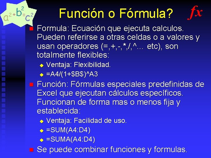 Función o Fórmula? n Formula: Ecuación que ejecuta calculos. Pueden referirse a otras celdas