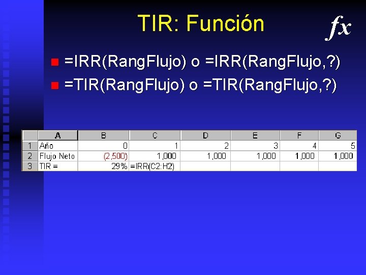 TIR: Función fx =IRR(Rang. Flujo) o =IRR(Rang. Flujo, ? ) n =TIR(Rang. Flujo) o