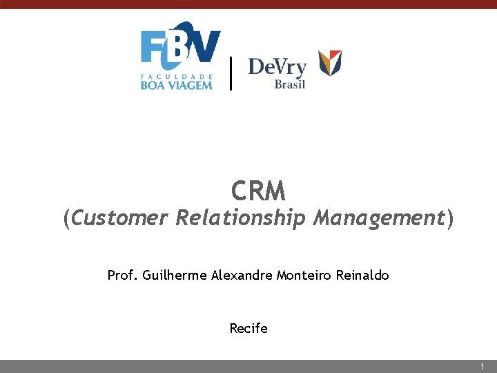 CRM (Customer Relationship Management) Prof. Guilherme Alexandre Monteiro Reinaldo Recife 1 