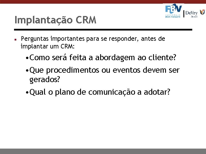 Implantação CRM n Perguntas importantes para se responder, antes de implantar um CRM: •