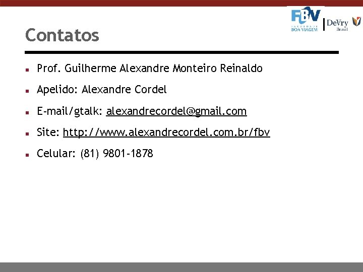 Contatos n Prof. Guilherme Alexandre Monteiro Reinaldo n Apelido: Alexandre Cordel n E-mail/gtalk: alexandrecordel@gmail.