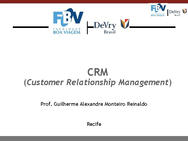 CRM (Customer Relationship Management) Prof. Guilherme Alexandre Monteiro Reinaldo Recife 